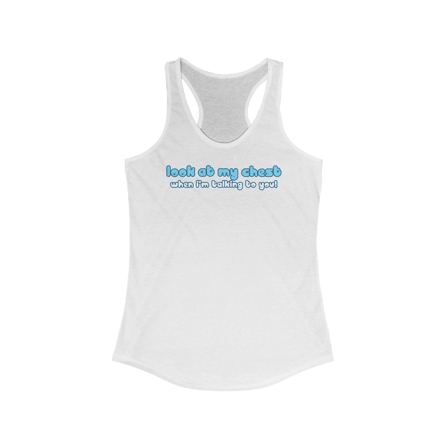 Look At My Chest When You're Talking To Me -  Women’s Racerback Tank