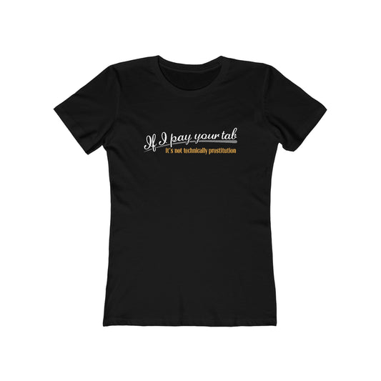 If I Pay Your Tab It's Not Technically Prostitution - Women’s T-Shirt