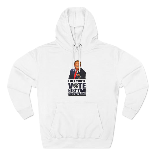 I Bet You'll Vote Next Time Snowflake (Donald Trump) - Hoodie