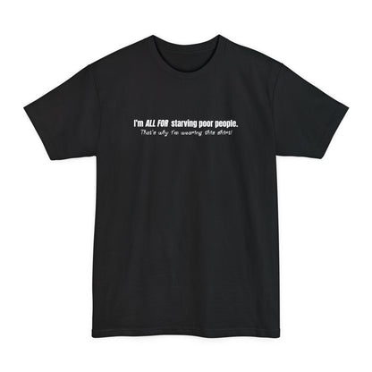 I'm All For Starving Poor People - Men's Tall T-Shirt