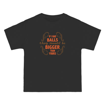 If I Had Balls They Would Be Bigger Than Yours - Men's Heavyweight T-Shirt