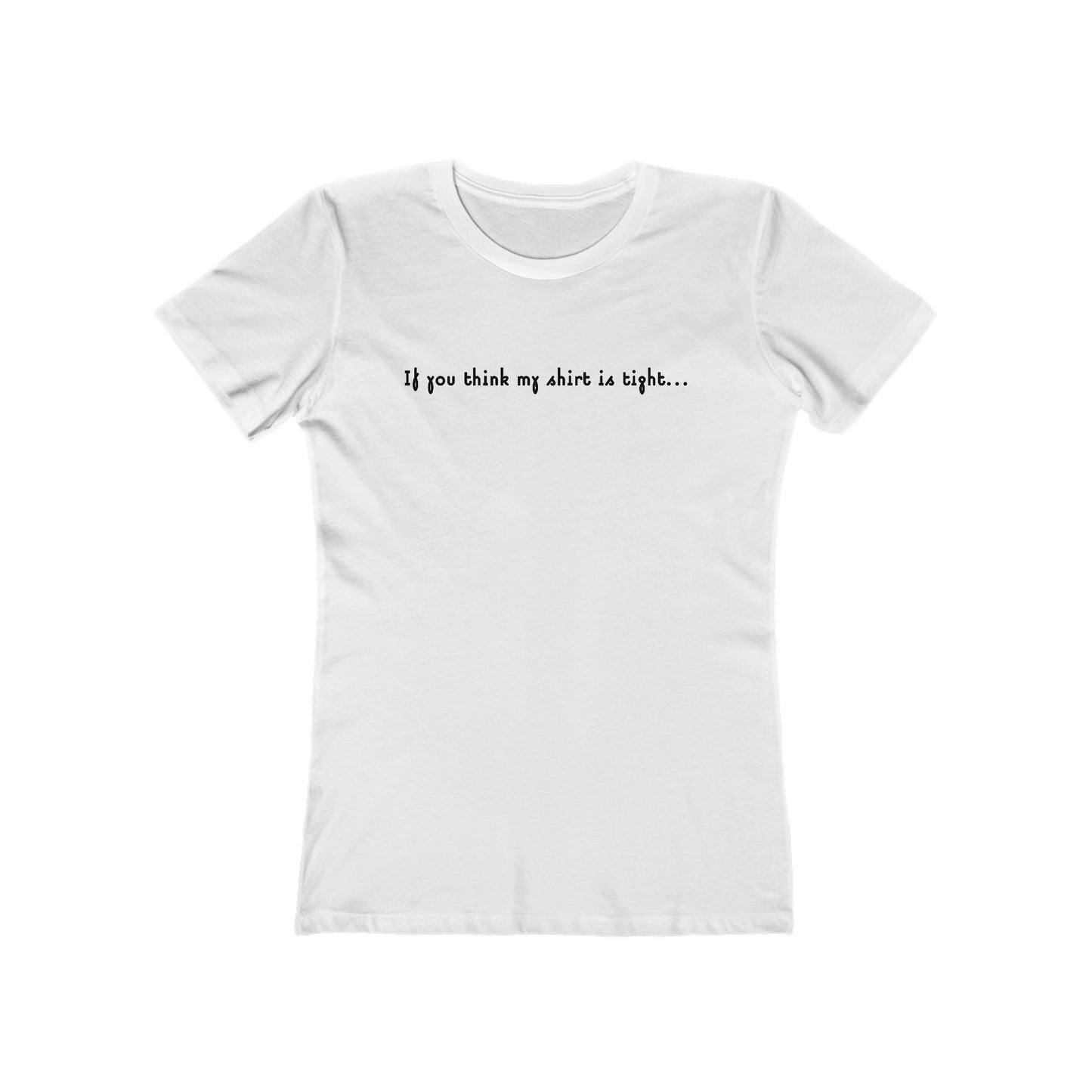 If You Think My Shirt Is Tight... - Women’s T-Shirt
