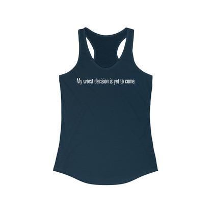 My Worst Decision Is Yet To Come. - Women’s Racerback Tank