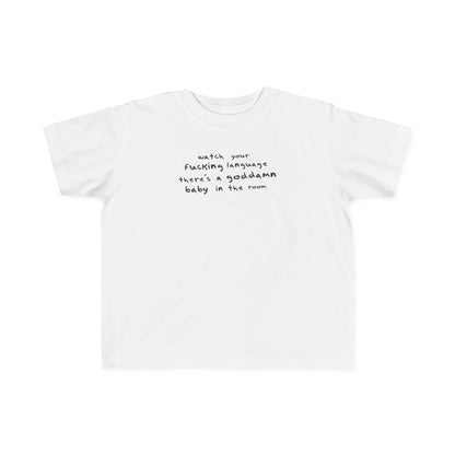 Watch Your Fucking Language There's A Goddamn Baby - Toddler T-Shirt