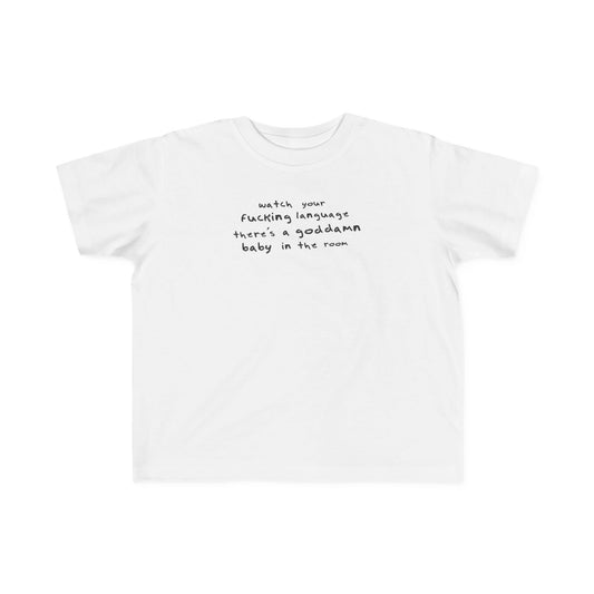 Watch Your Fucking Language There's A Goddamn Baby - Toddler T-Shirt