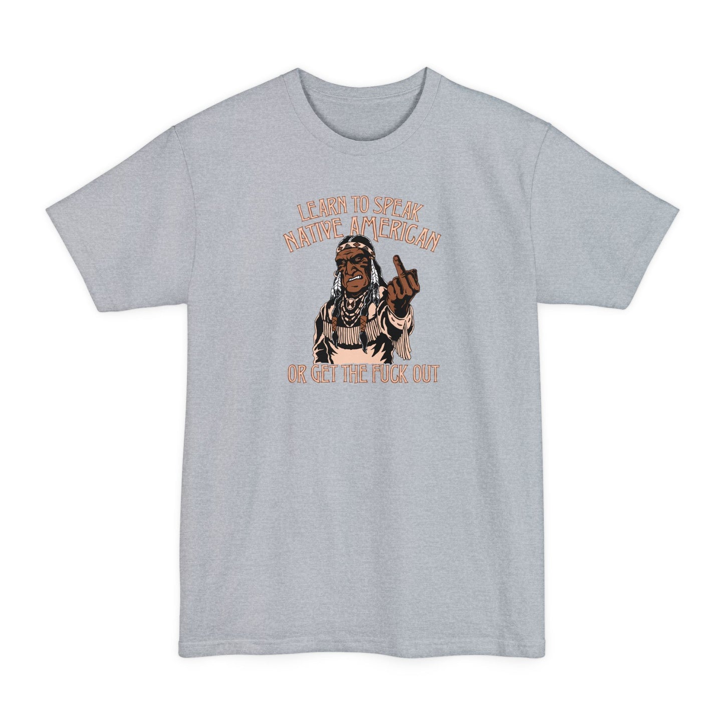Learn To Speak Native American Or Get The Fuck Out - Men's Tall T-Shirt
