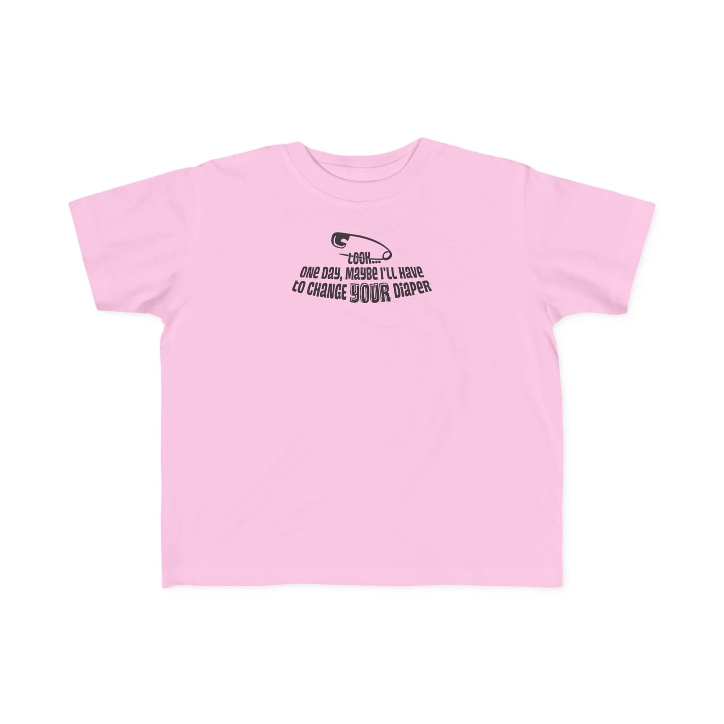 Look One Day Maybe I'll Have To Change Your Diaper - Toddler T-Shirt