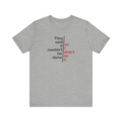 They Said It Couldn't Be Done - So I Didn't Do It. - Men's T-Shirt