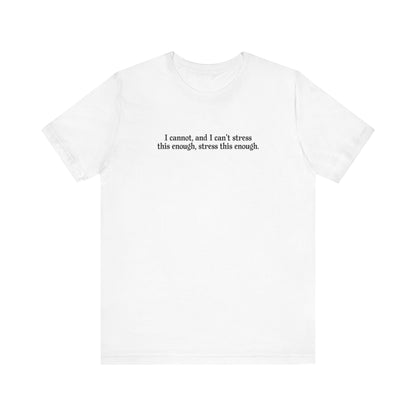 I Cannot And I Can't Stress This Enough - Men's T-Shirt