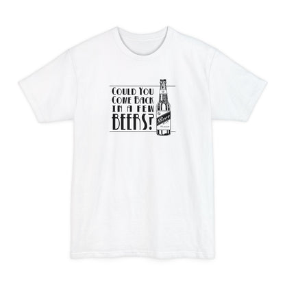 Could You Come Back In A Few Beers? - Men's Tall T-Shirt