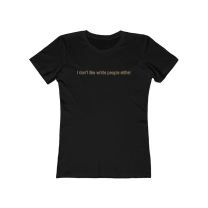 I Don't Like White People Either - Women’s T-Shirt