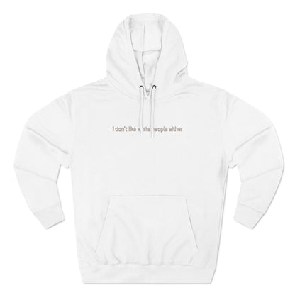 I Don't Like White People Either - Hoodie