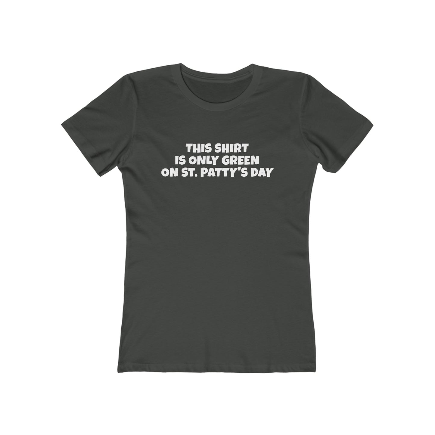This Shirt Is Only Green On St. Patty's Day - Women's T-Shirt