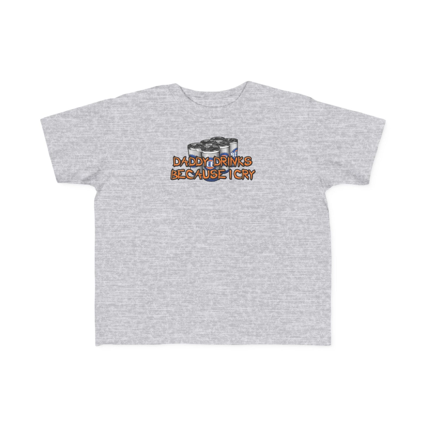 Daddy Drinks Because I Cry - Toddler  T-Shirt