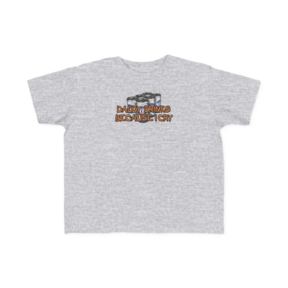 Daddy Drinks Because I Cry - Toddler  T-Shirt
