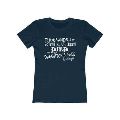 Thousands Of My Potential Children Died On Your Daughter's Face Last Night - Women’s T-Shirt