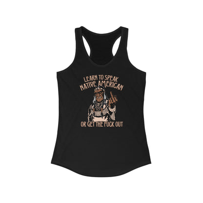 Learn To Speak Native American Or Get The Fuck Out - Women's Racerback Tank