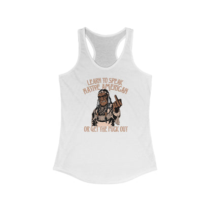 Learn To Speak Native American Or Get The Fuck Out - Women's Racerback Tank