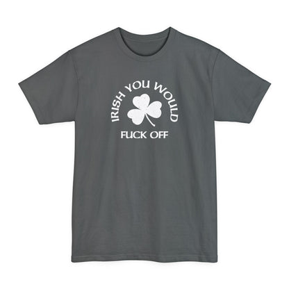 Irish You Would Fuck Off - Men's Tall T-Shirt
