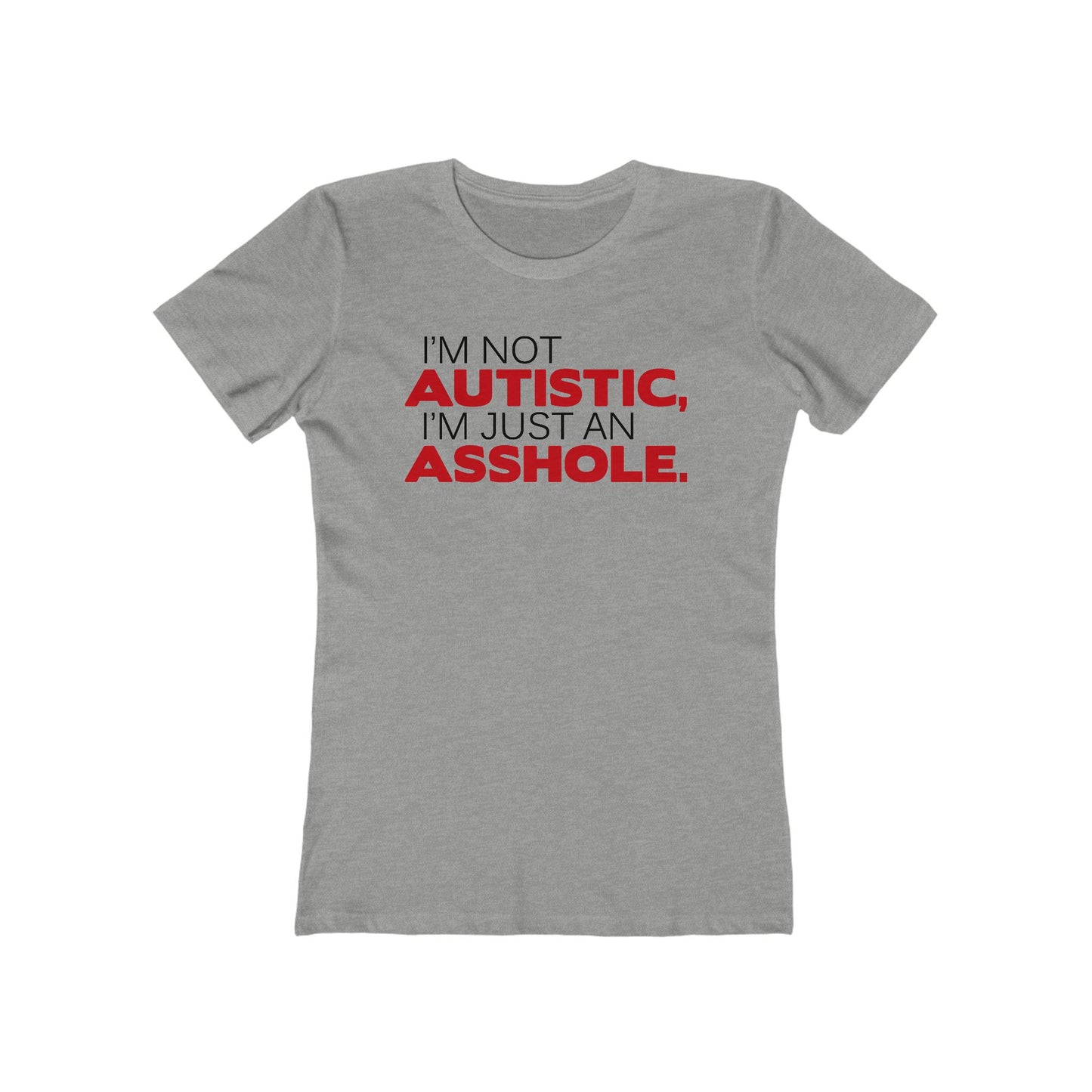 I'm Not Autistic I'm Just An Asshole. - Women's T-Shirt