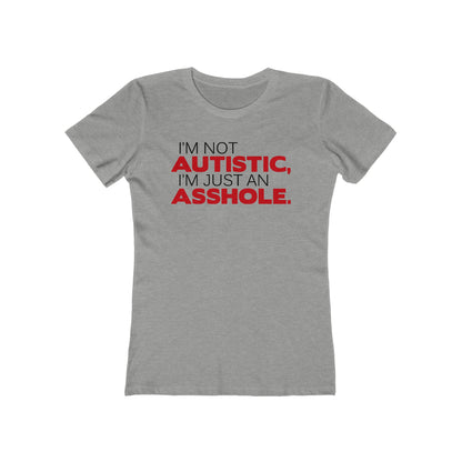 I'm Not Autistic I'm Just An Asshole. - Women's T-Shirt