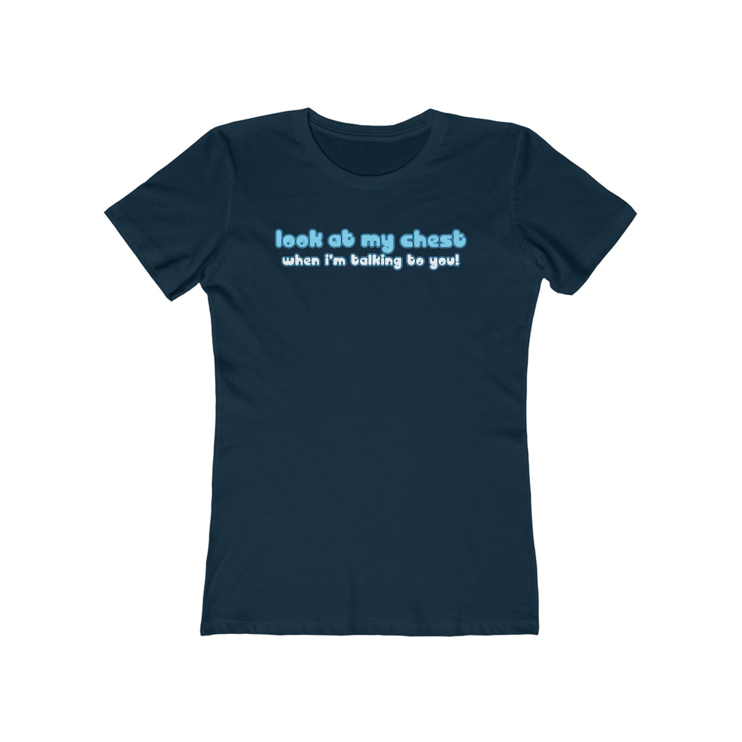 Look At My Chest When You're Talking To Me - Women’s T-Shirt