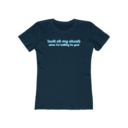 Look At My Chest When You're Talking To Me - Women’s T-Shirt