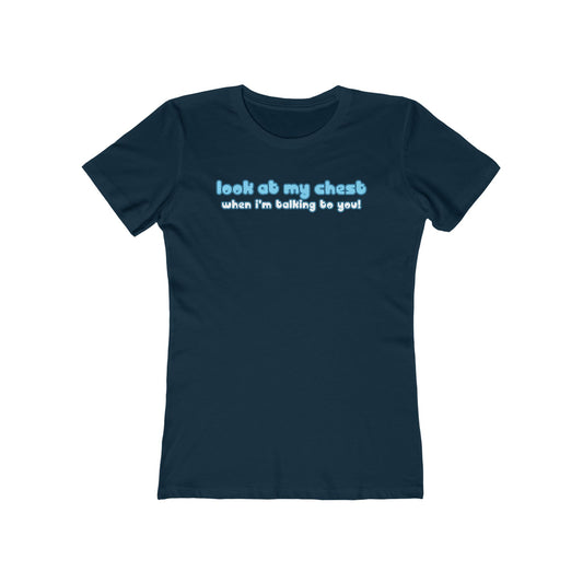 Look At My Chest When You're Talking To Me - Women’s T-Shirt