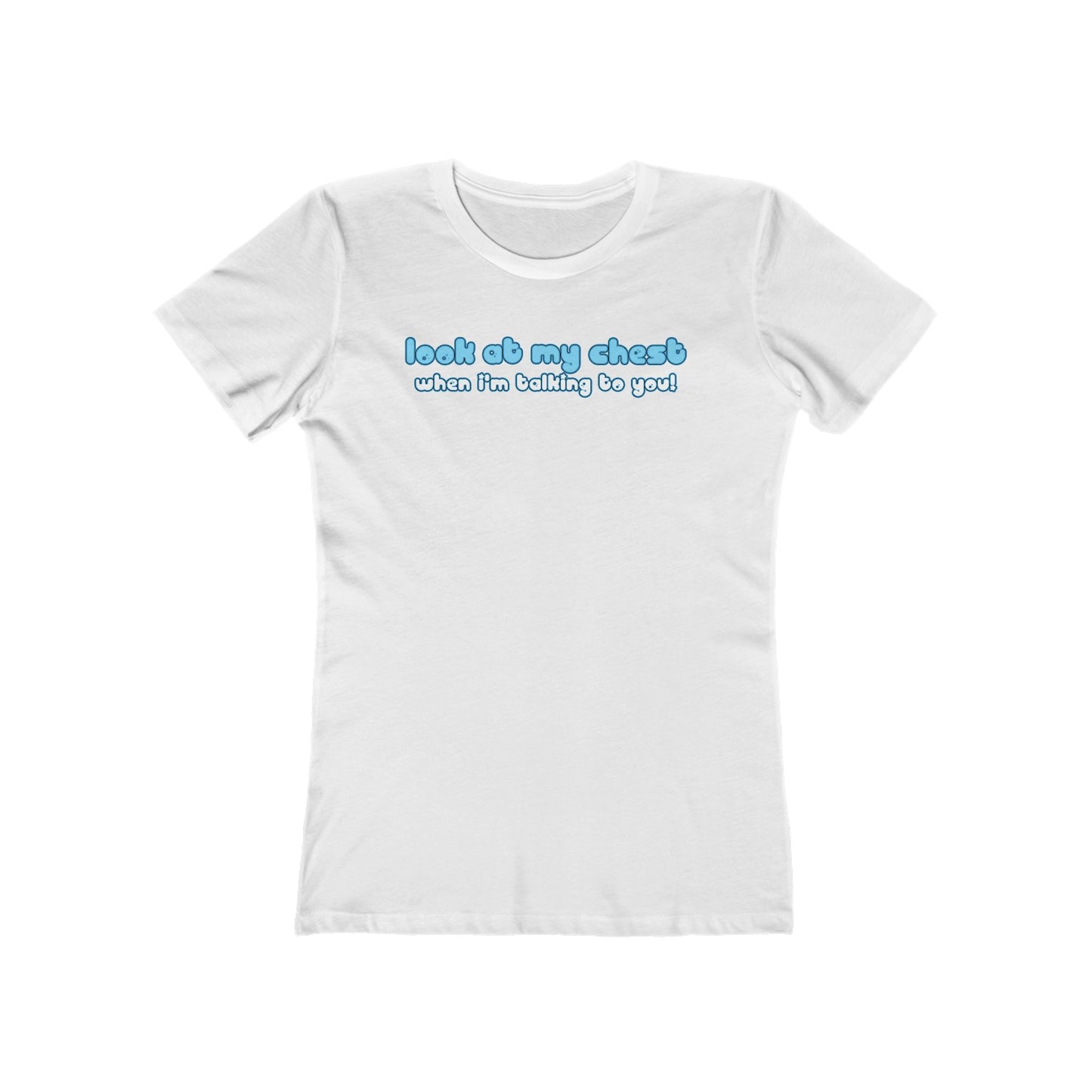 Look At My Chest When You're Talking To Me - Women’s T-Shirt