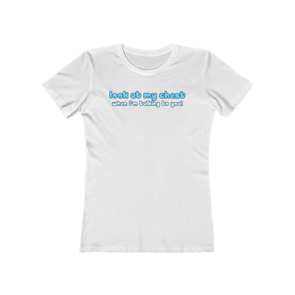 Look At My Chest When You're Talking To Me - Women’s T-Shirt
