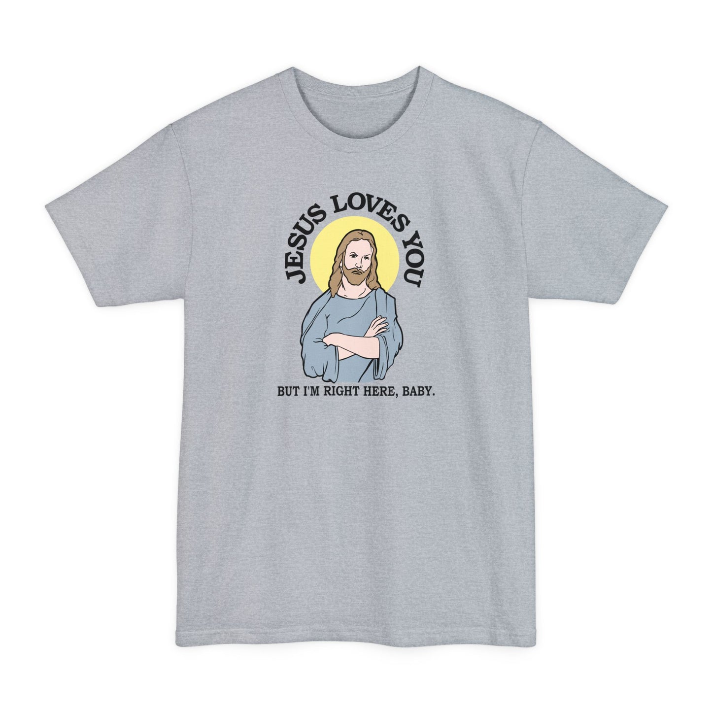 Jesus Loves You But I'm Right Here Baby. - Men's Tall T-Shirt