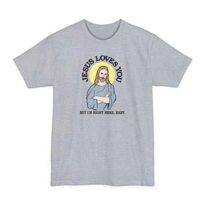 Jesus Loves You But I'm Right Here Baby. - Men's Tall T-Shirt