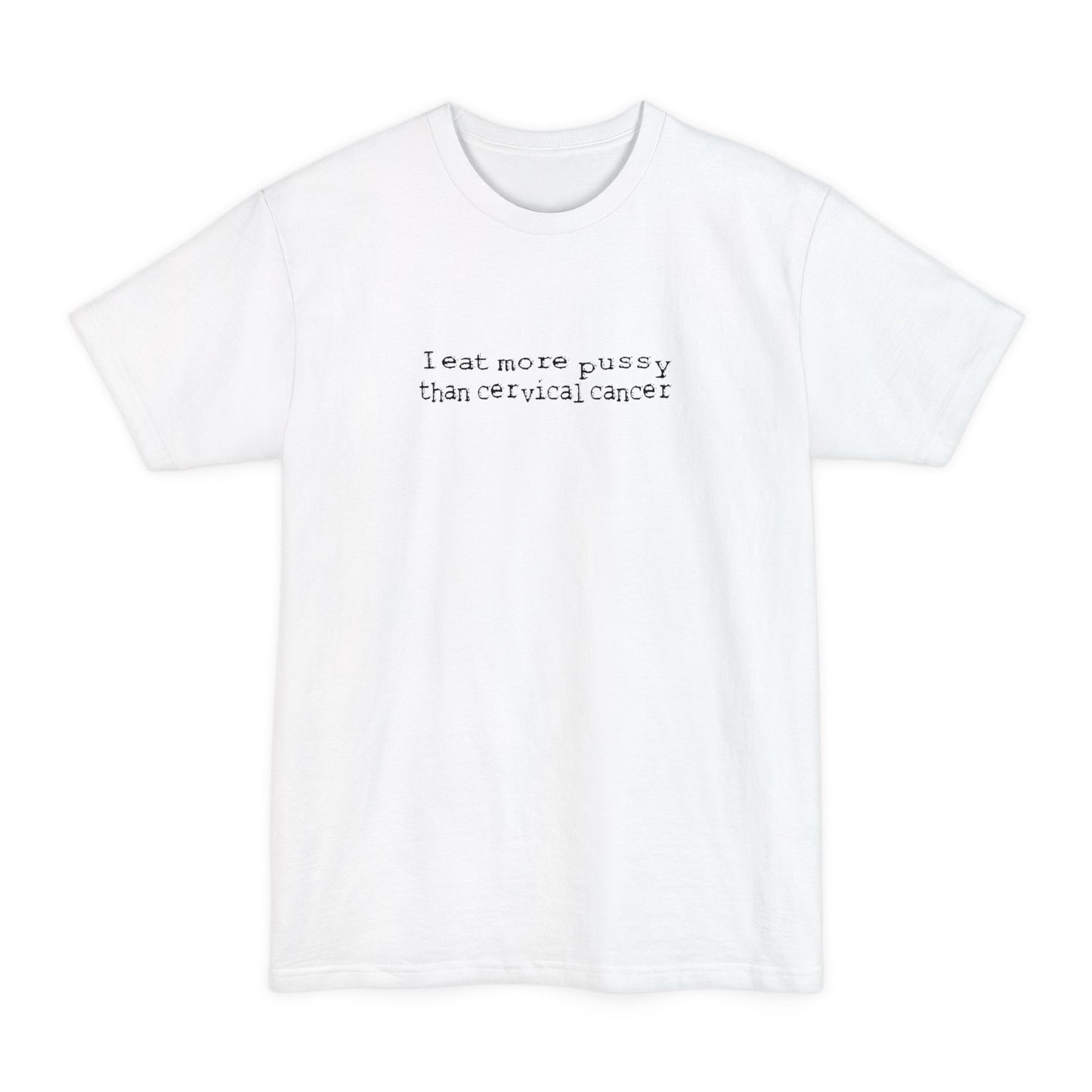 I Eat More Pussy Than Cervical Cancer - Men's Tall T-Shirt