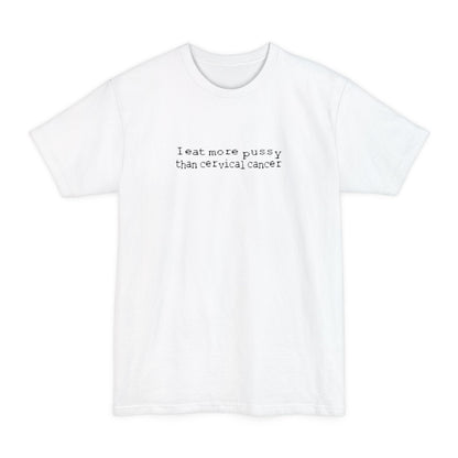 I Eat More Pussy Than Cervical Cancer - Men's Tall T-Shirt