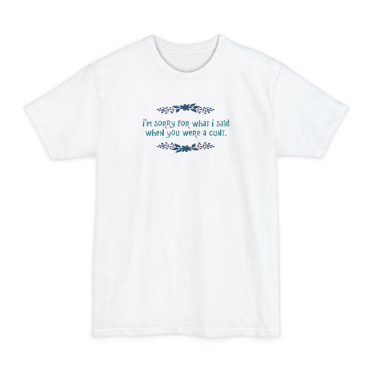 I'm Sorry For What I Said When You Were A Cunt - Men's Tall T-Shirt
