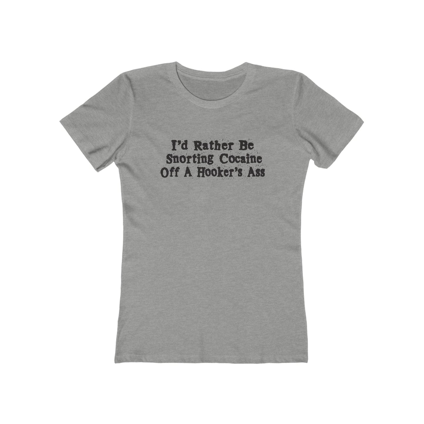 I'd Rather Be Snorting Cocaine Off A Hooker's Ass - Women’s T-Shirt
