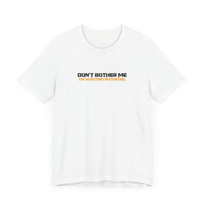 Don't Bother Me - I'm Wasting Potential - Men's T-Shirt