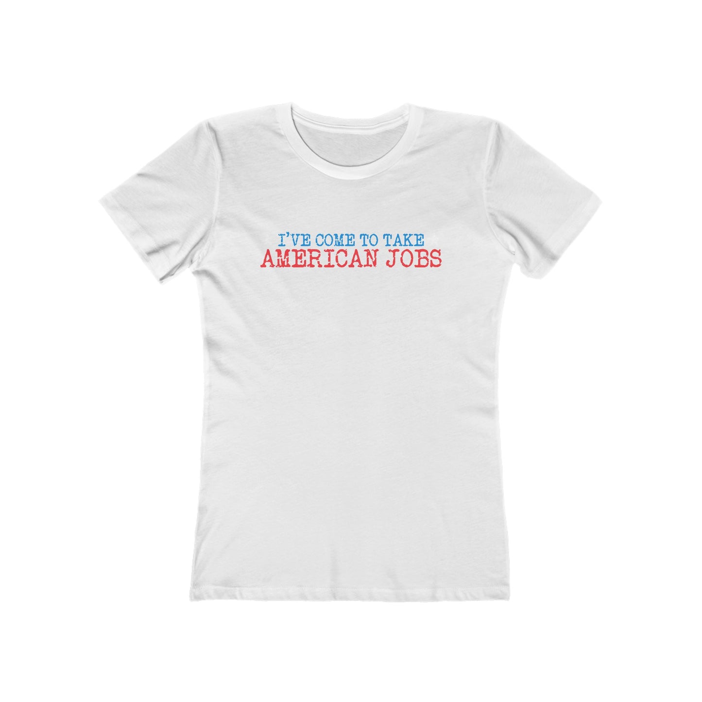 I've Come To Take American Jobs - Women’s T-Shirt