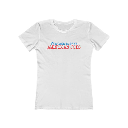 I've Come To Take American Jobs - Women’s T-Shirt