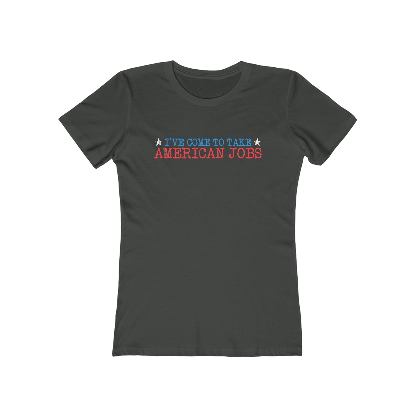 I've Come To Take American Jobs - Women’s T-Shirt