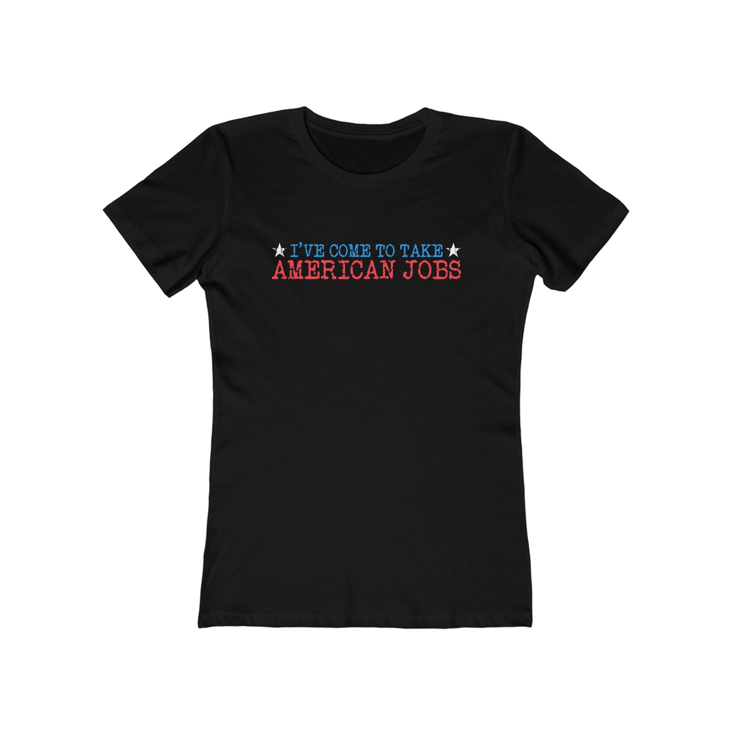 I've Come To Take American Jobs - Women’s T-Shirt