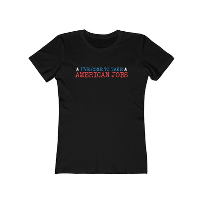 I've Come To Take American Jobs - Women’s T-Shirt