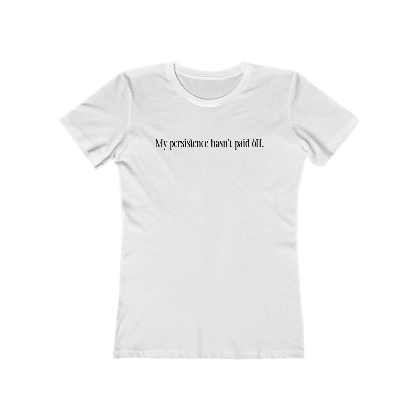 My Persistence Hasn't Paid Off - Women's T-Shirt
