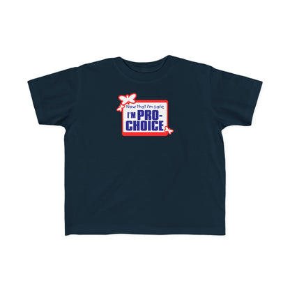 Now That I'm Safe I'm Pro Choice - Toddler T-Shirt