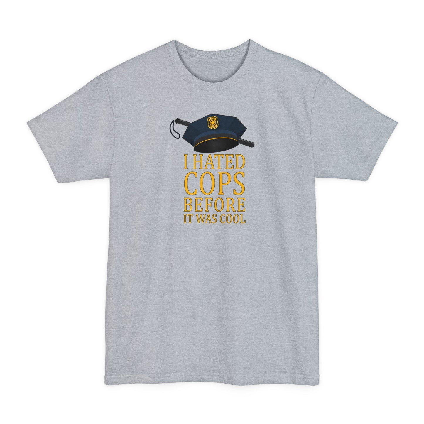 I Hated Cops Before It Was Cool - Men's Tall T-Shirt