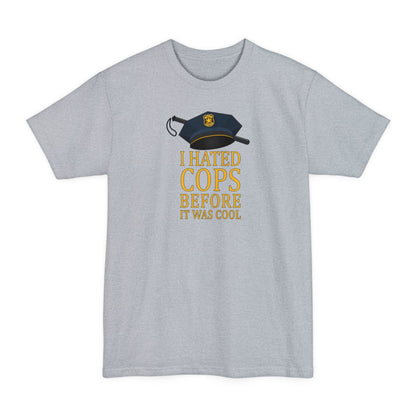 I Hated Cops Before It Was Cool - Men's Tall T-Shirt