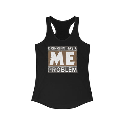 Drinking Has A Me Problem - Women's Racerback Tank
