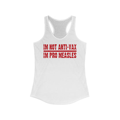 I'm Not Anti-Vax I'm Pro Measles  - Women’s Racerback Tank