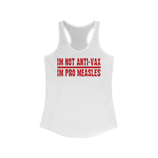I'm Not Anti-Vax I'm Pro Measles  - Women’s Racerback Tank