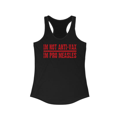 I'm Not Anti-Vax I'm Pro Measles  - Women’s Racerback Tank